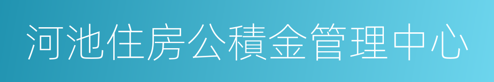 河池住房公積金管理中心的同義詞
