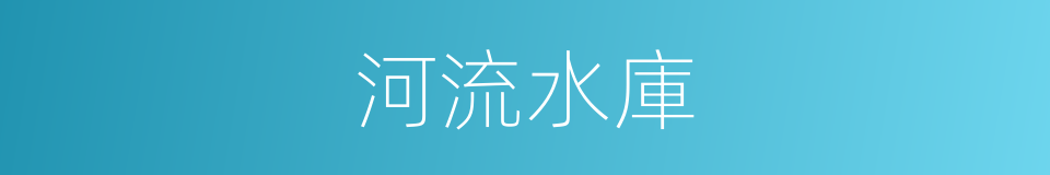 河流水庫的同義詞