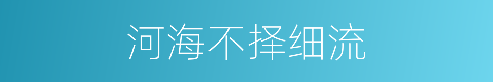 河海不择细流的意思