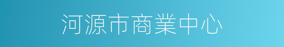 河源市商業中心的同義詞