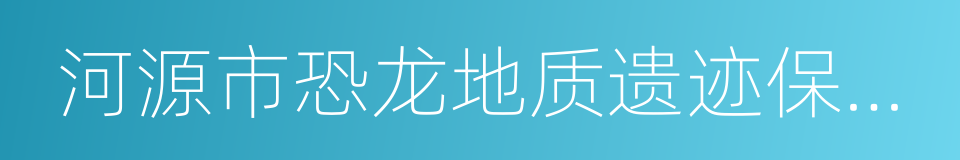 河源市恐龙地质遗迹保护条例的同义词