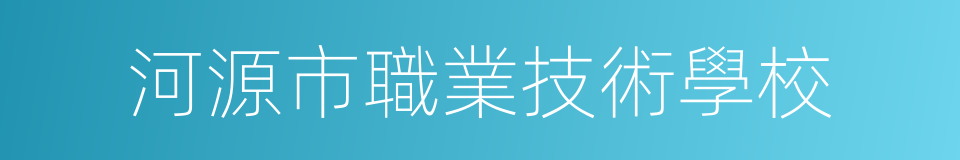 河源市職業技術學校的同義詞