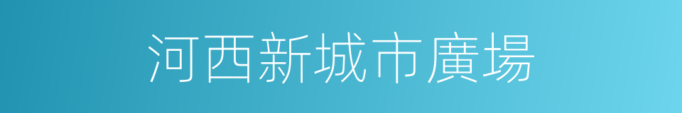 河西新城市廣場的同義詞