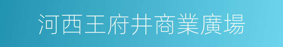 河西王府井商業廣場的同義詞