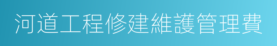 河道工程修建維護管理費的同義詞