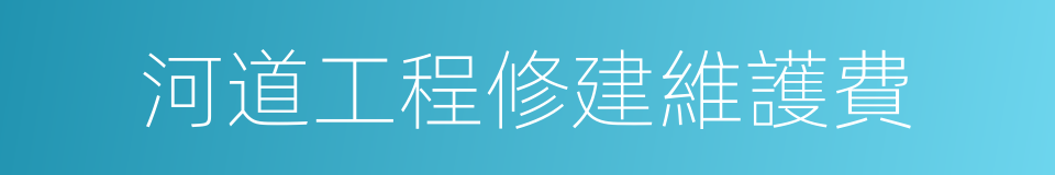 河道工程修建維護費的同義詞