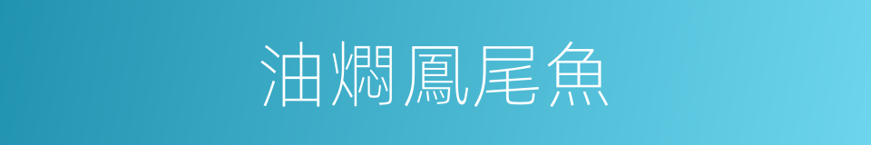 油燜鳳尾魚的同義詞
