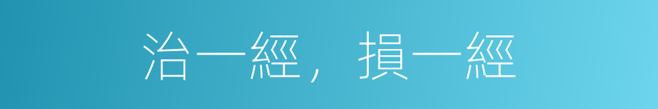 治一經，損一經的同義詞