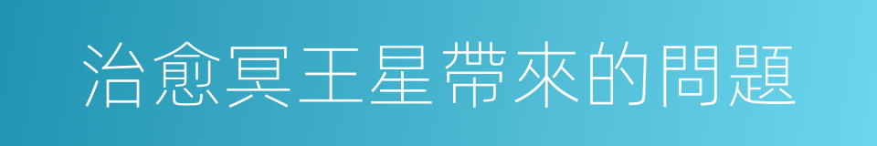 治愈冥王星帶來的問題的同義詞