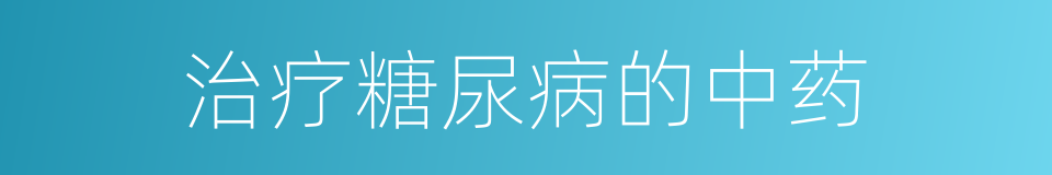 治疗糖尿病的中药的同义词