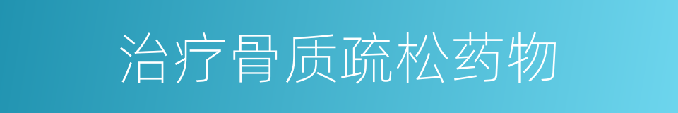 治疗骨质疏松药物的同义词