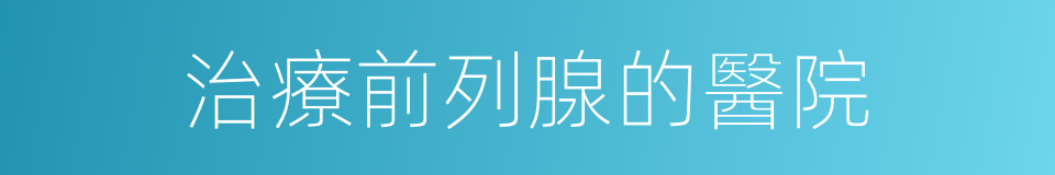 治療前列腺的醫院的同義詞