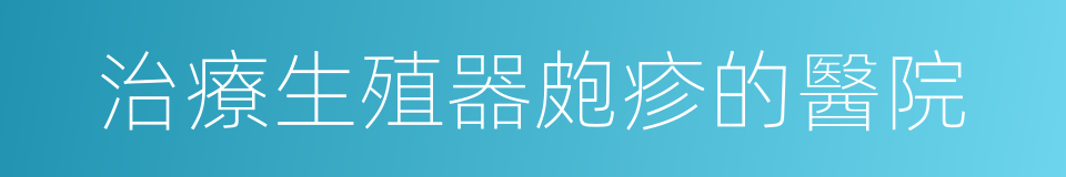治療生殖器皰疹的醫院的同義詞