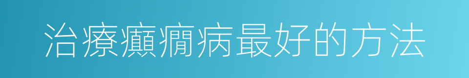 治療癲癇病最好的方法的同義詞
