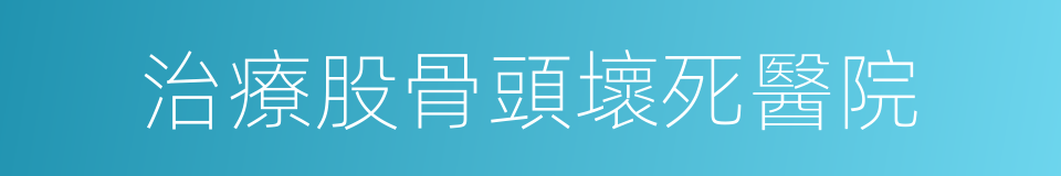 治療股骨頭壞死醫院的同義詞