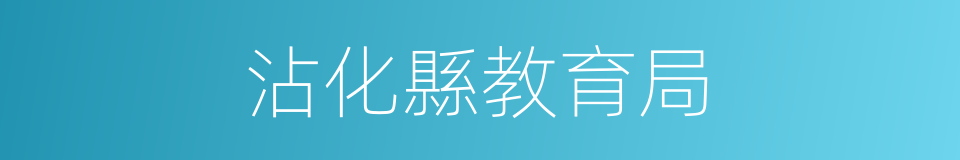 沾化縣教育局的同義詞