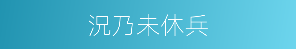 況乃未休兵的同義詞