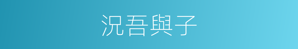 況吾與子的同義詞