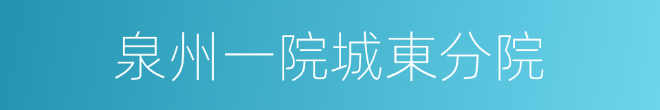 泉州一院城東分院的同義詞