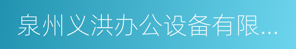 泉州义洪办公设备有限公司的同义词