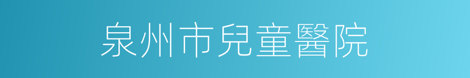 泉州市兒童醫院的同義詞