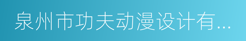 泉州市功夫动漫设计有限公司的同义词