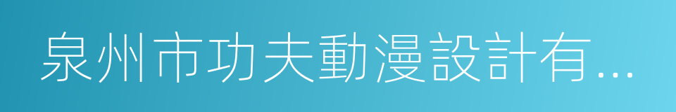 泉州市功夫動漫設計有限公司的同義詞