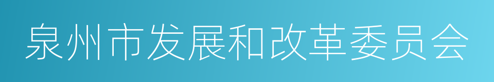 泉州市发展和改革委员会的同义词