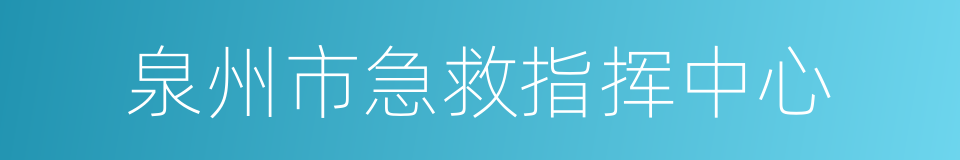 泉州市急救指挥中心的同义词