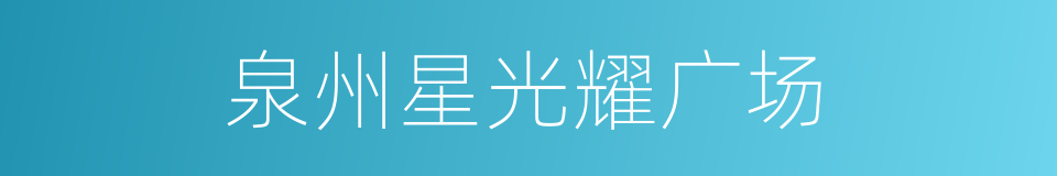 泉州星光耀广场的同义词