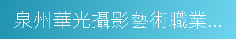 泉州華光攝影藝術職業學院的同義詞