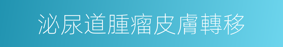 泌尿道腫瘤皮膚轉移的同義詞