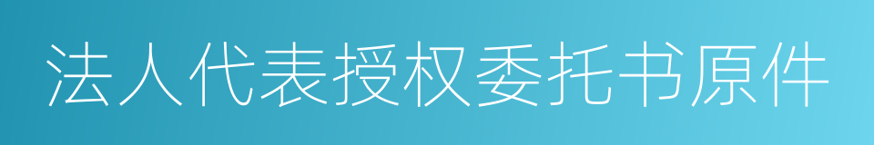 法人代表授权委托书原件的同义词