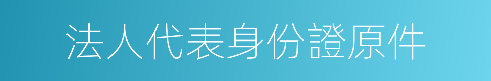 法人代表身份證原件的同義詞