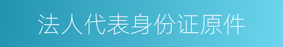 法人代表身份证原件的同义词