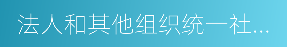 法人和其他组织统一社会信用代码的同义词