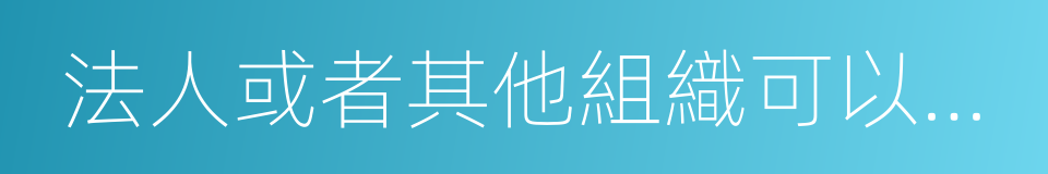 法人或者其他組織可以根據自身生產的同義詞