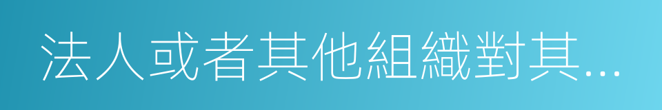 法人或者其他組織對其生產的同義詞