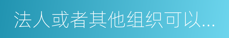 法人或者其他组织可以根据自身生产的同义词