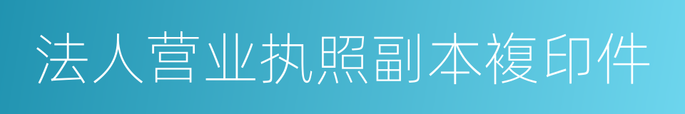 法人营业执照副本複印件的同义词