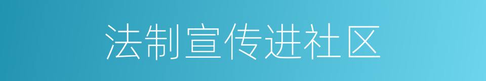 法制宣传进社区的同义词