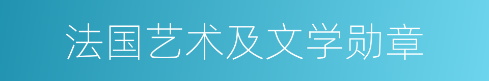 法国艺术及文学勋章的同义词