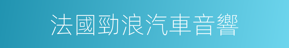 法國勁浪汽車音響的同義詞