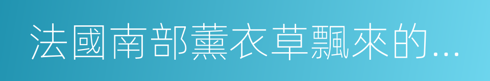 法國南部薰衣草飄來的藍紫色香氣的同義詞