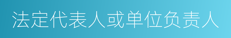 法定代表人或单位负责人的同义词