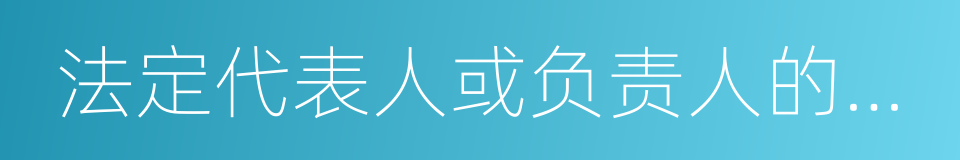 法定代表人或负责人的姓名的同义词