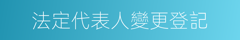 法定代表人變更登記的同義詞