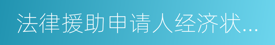 法律援助申请人经济状况证明表的同义词