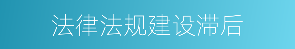 法律法规建设滞后的同义词
