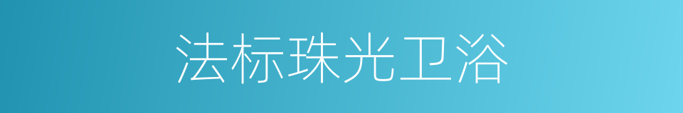 法标珠光卫浴的同义词